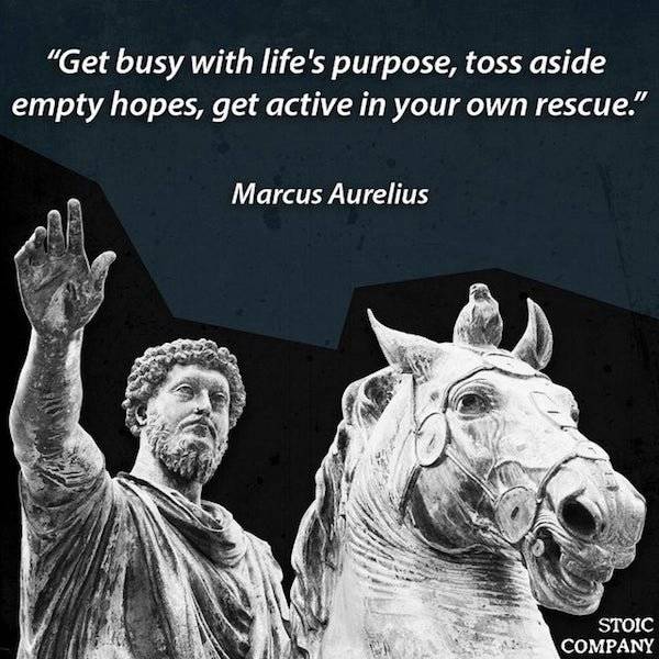 stoic lonely quotes - "Get busy with life's purpose, toss aside empty hopes, get active in your own rescue." Marcus Aurelius Stoic Company