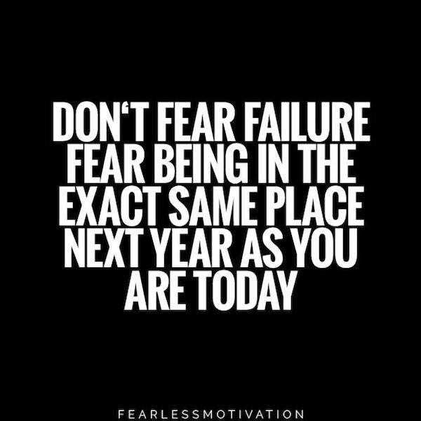 take action motivation - Don'T Fear Failure Fear Being In The Exact Same Place Next Year As You Are Today Fearlessmotivation