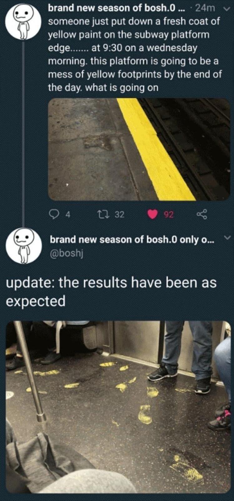 poster - brand new season of bosh.o ... 24m someone just put down a fresh coat of yellow paint on the subway platform edge....... at on a wednesday morning. this platform is going to be a mess of yellow footprints by the end of the day. what is going on 2