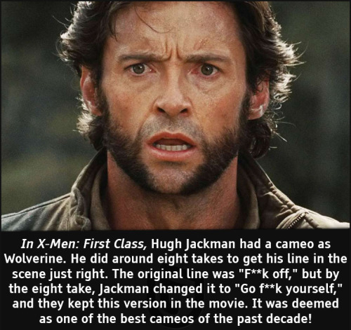 cool facts - In XMen First Class, Hugh Jackman had a cameo as Wolverine. He did around eight takes to get his line in the scene just right. The original line was