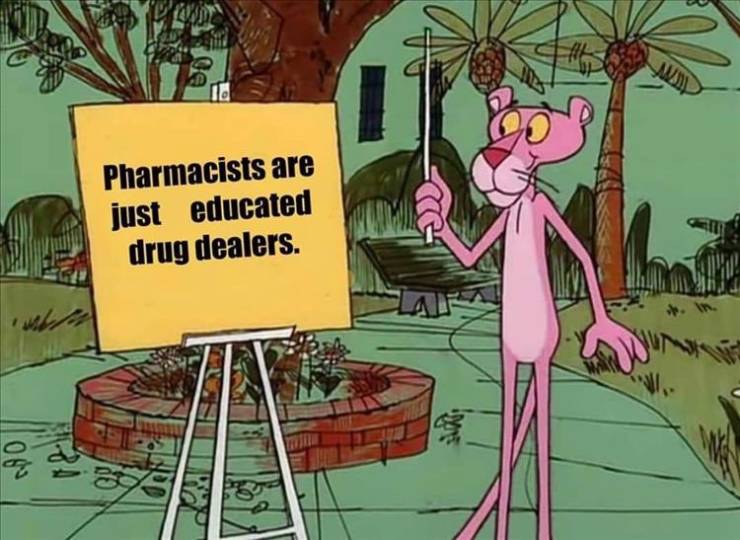 pink panther meme - Pharmacists are just educated drug dealers. 08