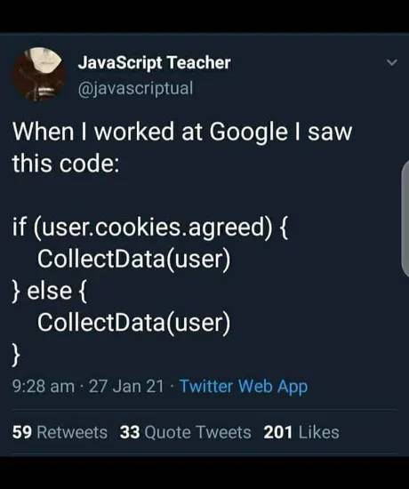 screenshot - JavaScript Teacher When I worked at Google I saw this code if user.cookies.agreed { CollectDatauser } else { CollectDatauser } 27 Jan 21 Twitter Web App 59 33 Quote Tweets 201