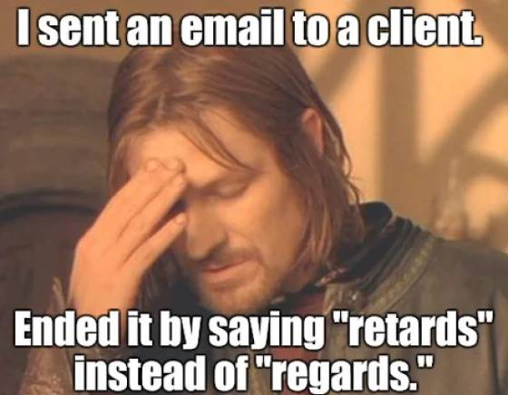 advice dog - I sent an email to a client. Ended it by saying "retards" instead of "regards."