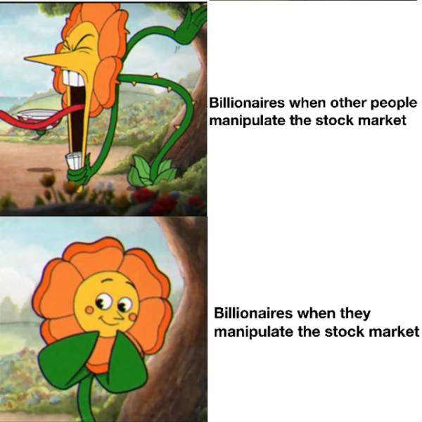 cuphead flower meme - Billionaires when other people manipulate the stock market Billionaires when they manipulate the stock market