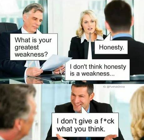 presentation - What is your greatest weakness? Honesty. I don't think honesty is a weakness... Gapan I don't give a fck what you think.