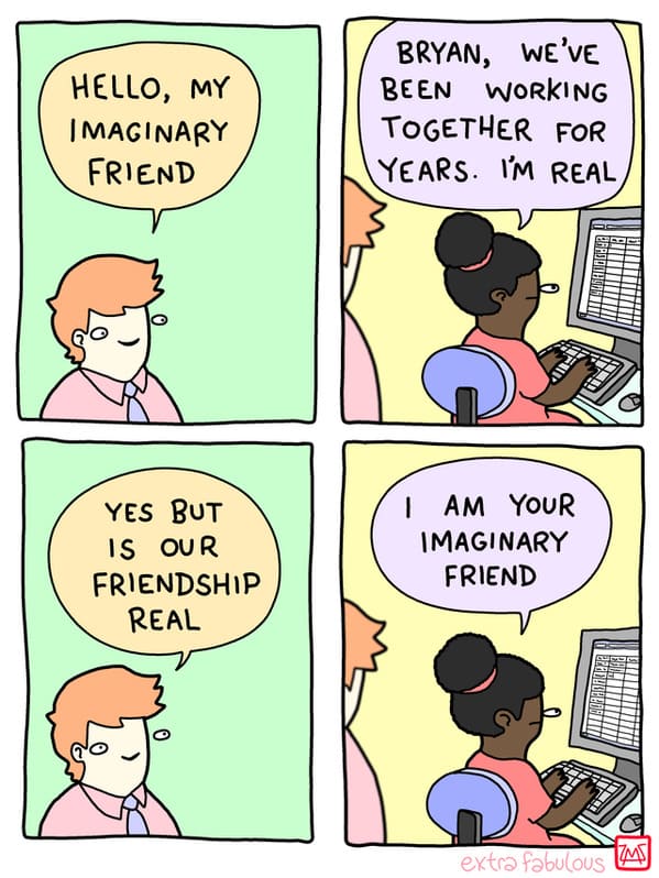 comics - Hello, My Imaginary Friend Bryan, We've Been Working Together For Years. I'M Real Podobne Eliidii Yes But Is Our Friendship Real I Am Your Imaginary Friend Zeeldberghi extra fabulous 11M