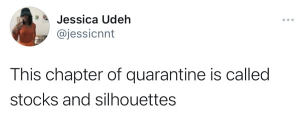 Jessica Udeh This chapter of quarantine is called stocks and silhouettes