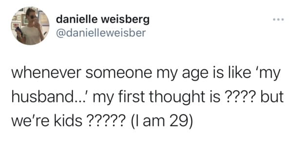 paper - danielle weisberg whenever someone my age is 'my husband... my first thought is ???? but we're kids ????? 1 am 29