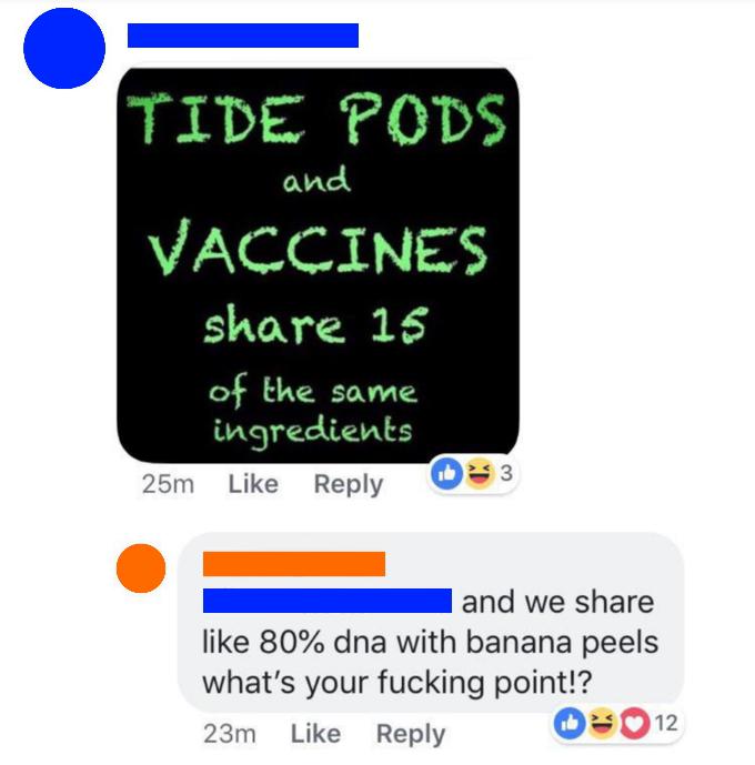 sign - Tide Pods and Vaccines 15 of the same ingredients 25m b 3 and we 80% dna with banana peels what's your fucking point!? 23m 012