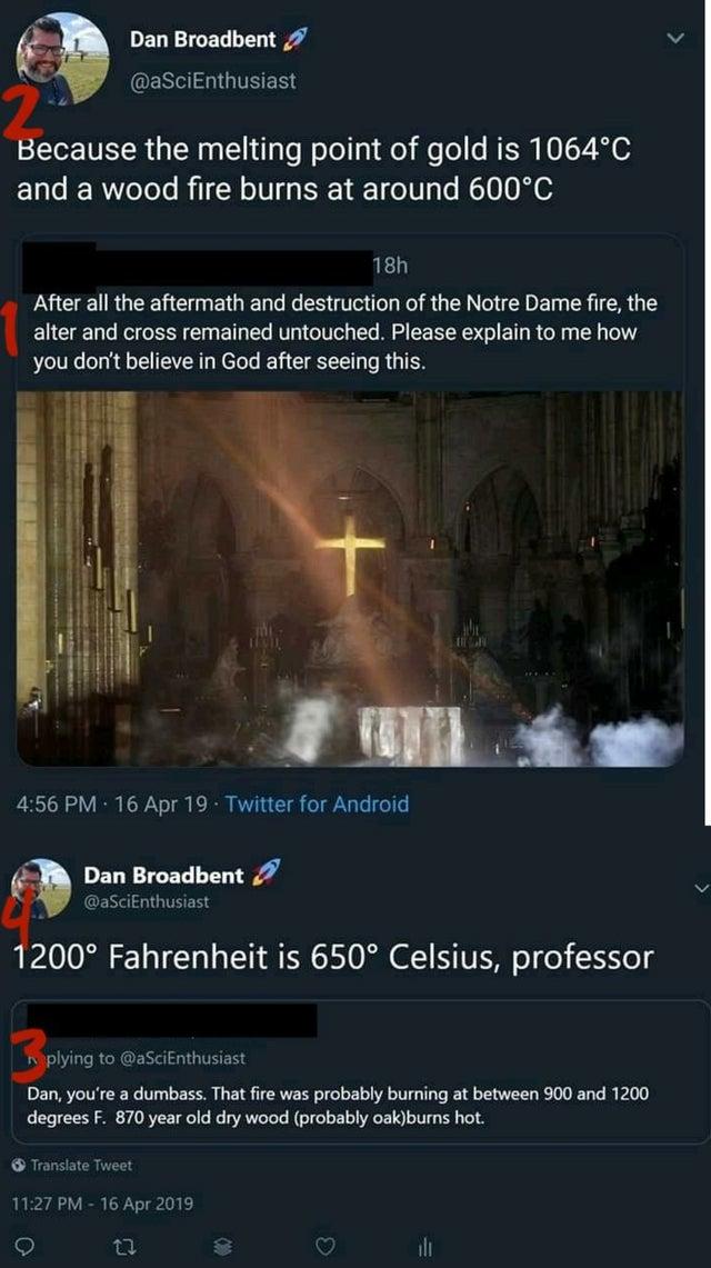 funny notre dame fire meme - Dan Broadbent Because the melting point of gold is 1064C and a wood fire burns at around 600C 18h After all the aftermath and destruction of the Notre Dame fire, the alter and cross remained untouched. Please explain to me how