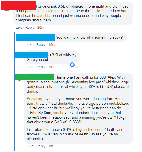 Alcoholic drink - once drank 3.5L of whiskey in one night and didn't get a hangover. I'm convinced I'm immune to them. No matter how hard I try I can't make it happen I just wanna understand why people complain about them. 20m You want to know why somethi