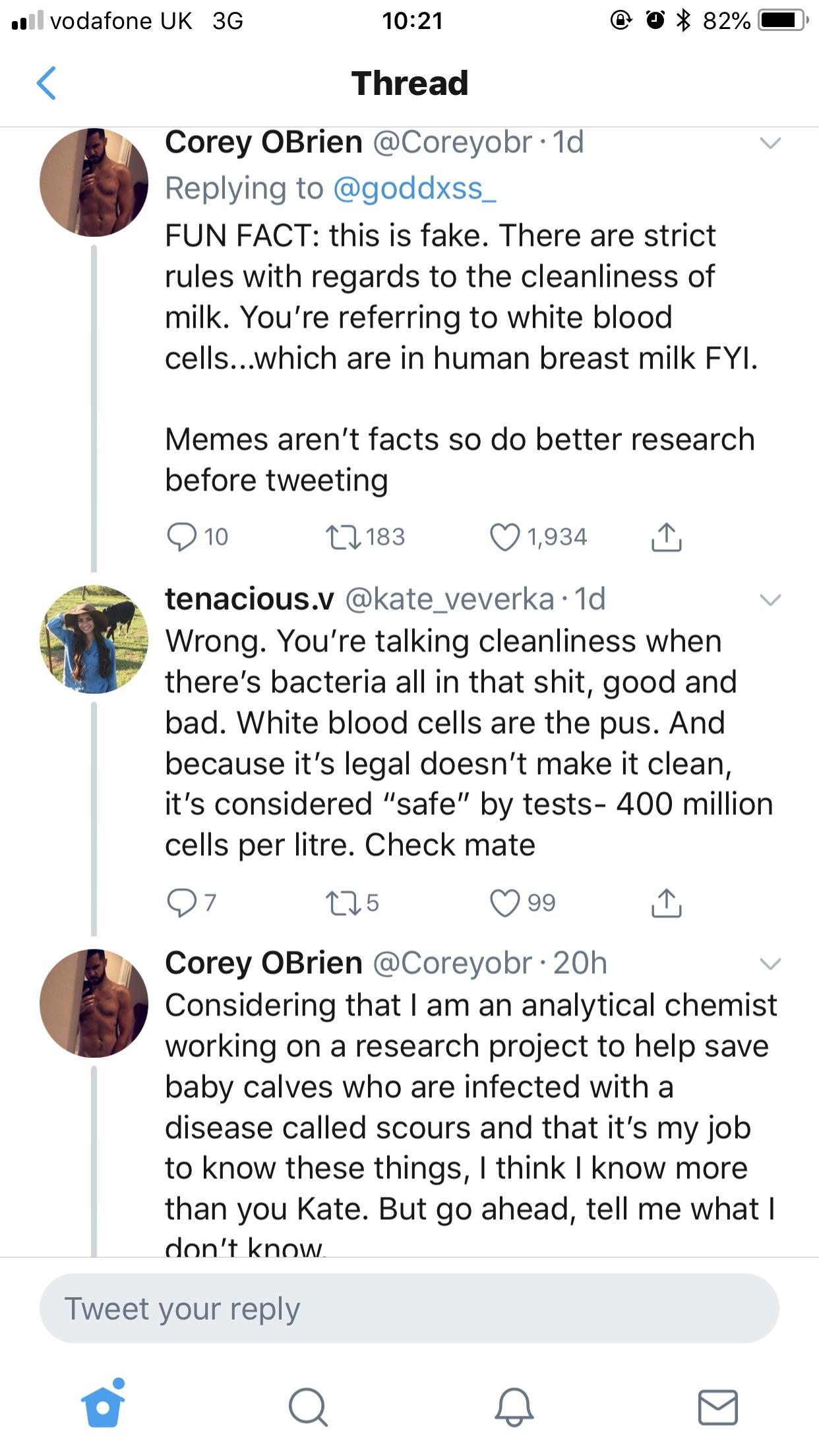 Il vodafone Uk 3G @ @ 82% Thread Corey OBrien . 1d Fun Fact this is fake. There are strict rules with regards to the cleanliness of milk. You're referring to white blood cells...which are in human breast milk Fyi. Memes aren't facts so do better research…