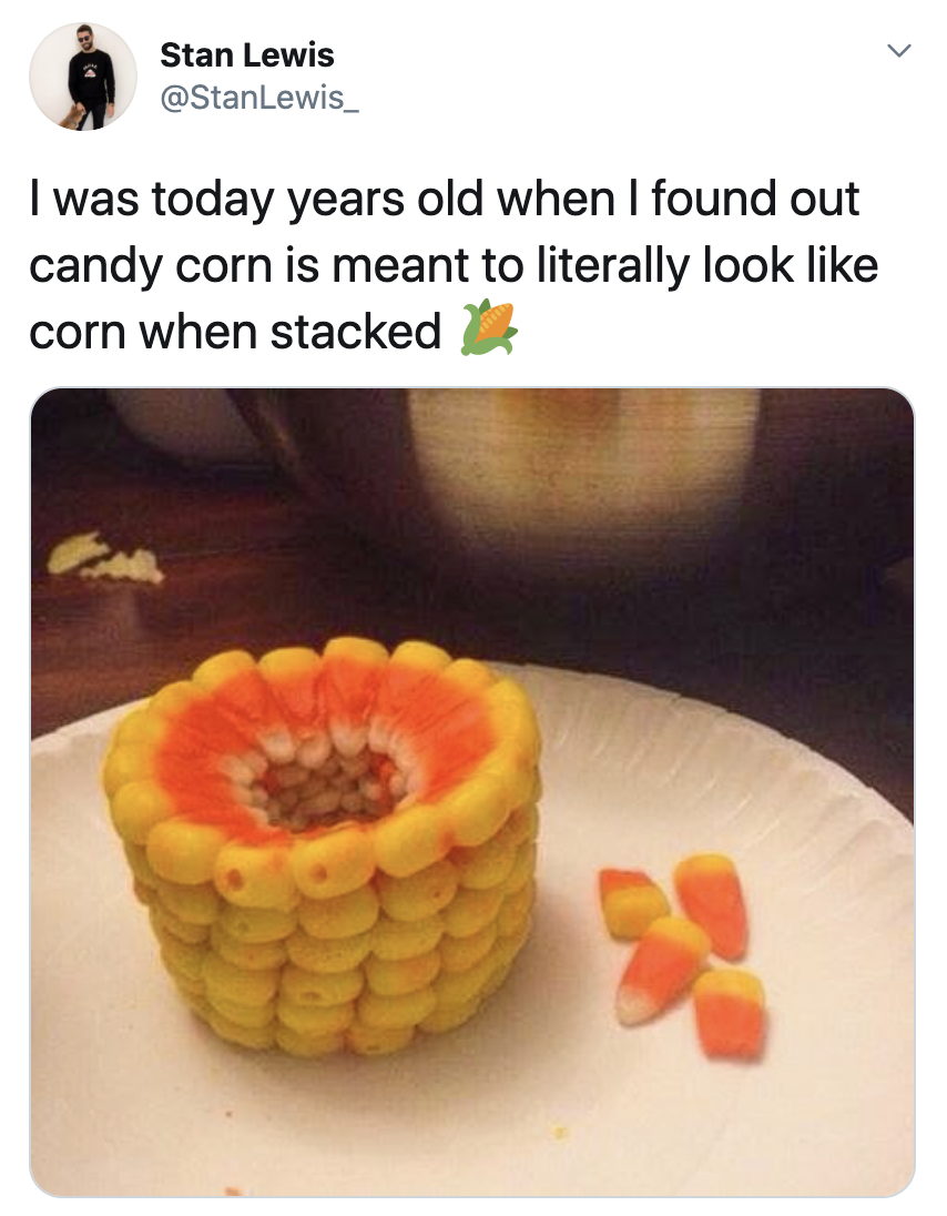 cool fun facts -- I was today years old when I found out candy corn is meant to literally look corn when stacked