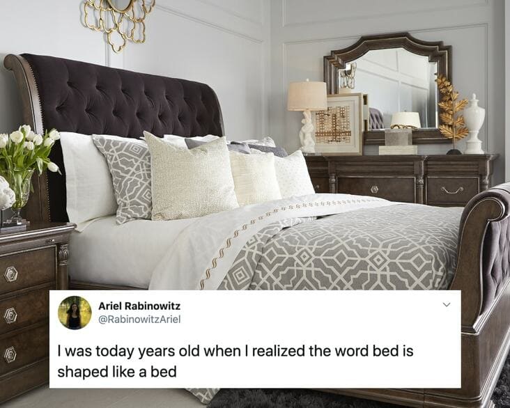cool fun facts - I was today years old when I realized the word bed is shaped a bed