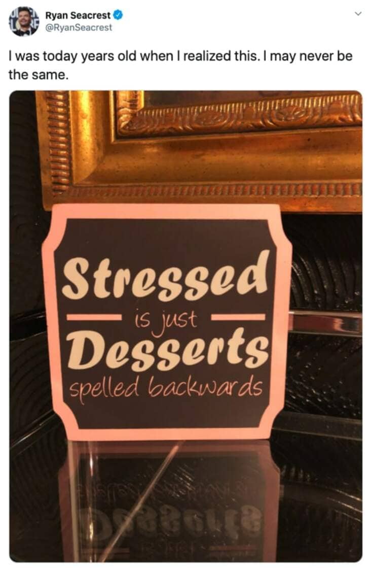 cool fun facts - I was today years old when I realized this. I may never be the same. Stressed Desserts is just spelled backwards