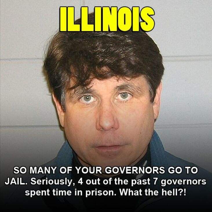 former governor of illinois - Illinois So Many Of Your Governors Go To Jail. Seriously, 4 out of the past 7 governors spent time in prison. What the hell?!