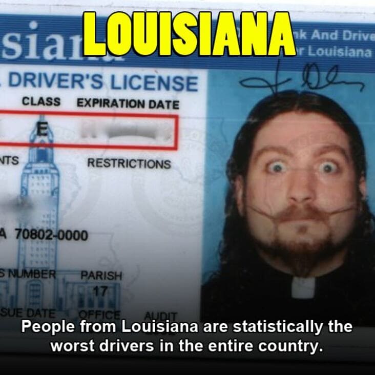 us state memes - sia Louisiana Cod Ek And Drive Vr Louisiana Driver'S License Class Expiration Date oe Vts Restrictions 4 708020000 Snumber Parish Audit Sue Date Off Office People from Louisiana are statistically the worst drivers in the entire country.