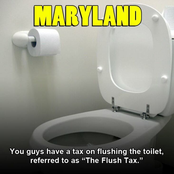 if the guy who made walkie talkies - Maryland You guys have a tax on flushing the toilet, referred to as "The Flush Tax."