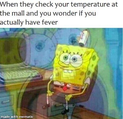 spongebob squarepants - When they check your temperature at the mall and you wonder if you actually have fever made with mematic