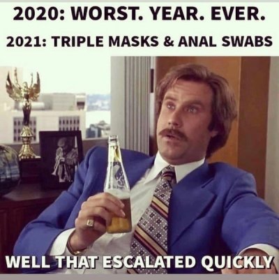 work xmas party meme - 2020 Worst. Year. Ever. 2021 Triple Masks & Anal Swabs Well That Escalated Quickly