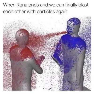 me and the boys absolutely blasting each other with particles - When Rona ends and we can finally blast each other with particles again