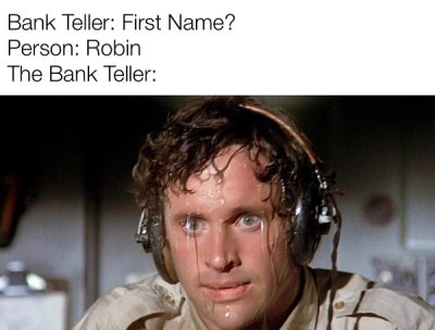 funny dank memes - Bank Teller First Name? Person Robin The Bank Teller