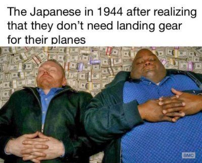 breaking bad money meme - The Japanese in 1944 after realizing that they don't need landing gear for their planes Amc