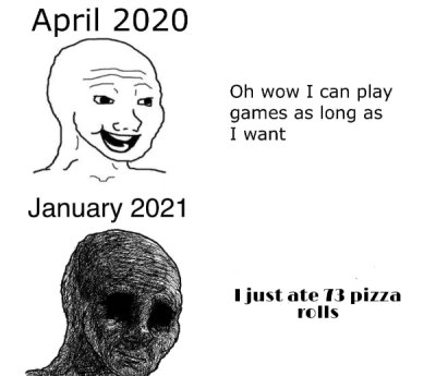 funny dank memes - withered wojak - Oh wow I can play games as long as I want I just ate 73 pizza rolls