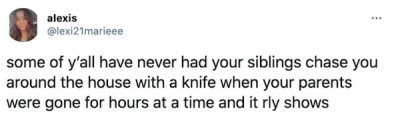 Öykü Karayel - alexis some of y'all have never had your siblings chase you around the house with a knife when your parents were gone for hours at a time and it rly shows