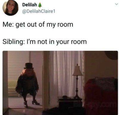 get out of my room meme - Delilah Claire1 Me get out of my room Sibling I'm not in your room