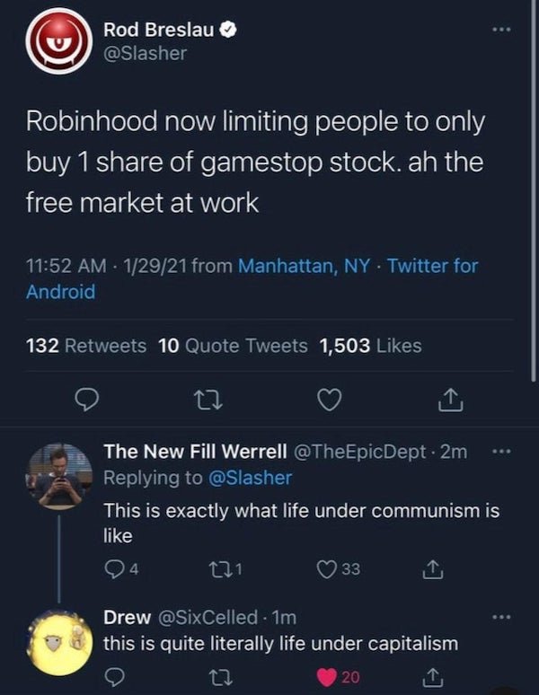 screenshot - Rod Breslau Robinhood now limiting people to only buy 1 of gamestop stock. ah the free market at work 12921 from Manhattan, Ny Twitter for Android 132 10 Quote Tweets 1,503 The New Fill Werrell Dept. 2m This is exactly what life under communi