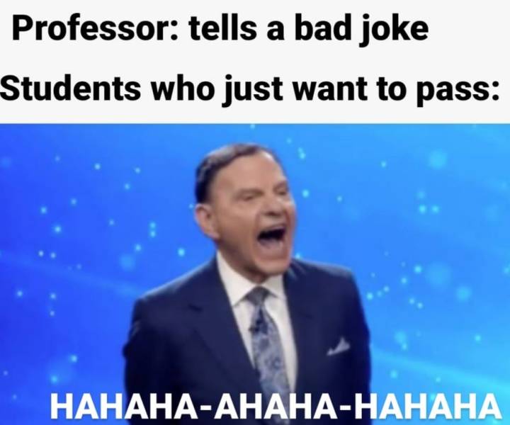 public speaking - Professor tells a bad joke Students who just want to pass HahahaAhahaHahaha