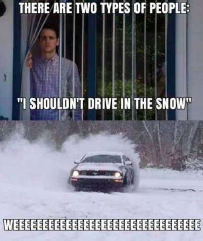 snow memes - There Are Two Types Of People "I Shouldn'T Drive In The Snow" " Wer