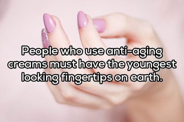 nail - People who use antiaging creams must have the youngest looking fingertips on earth.