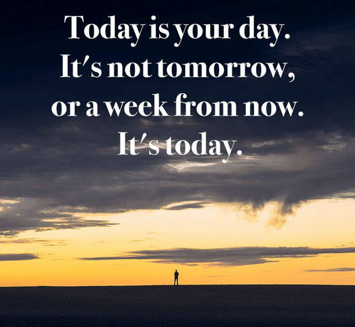 hard work quotes - Today is your day. It's not tomorrow, or a week from now. It's today.