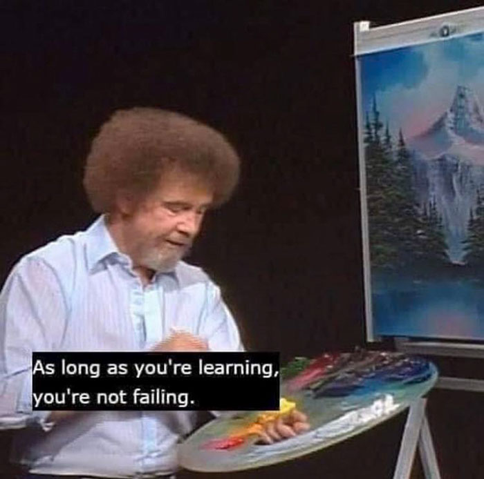 bob ross as long as you re learning - As long as you're learning, you're not failing.