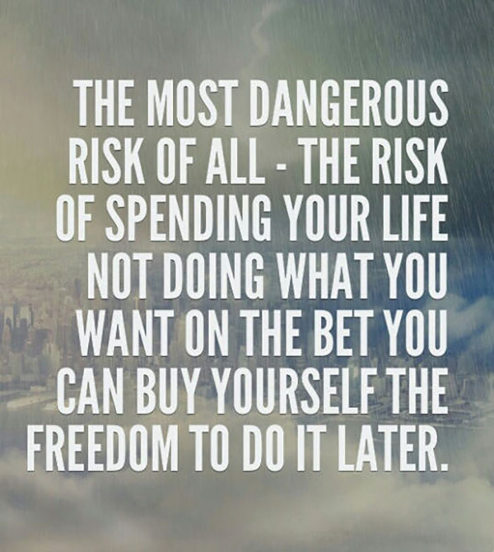 sky - The Most Dangerous Risk Of All The Risk Of Spending Your Life Not Doing What You Want On The Bet You Can Buy Yourself The Freedom To Do It Later.