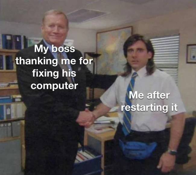 funny memes - meme from office - He My boss thanking me for fixing his computer Me after restarting it