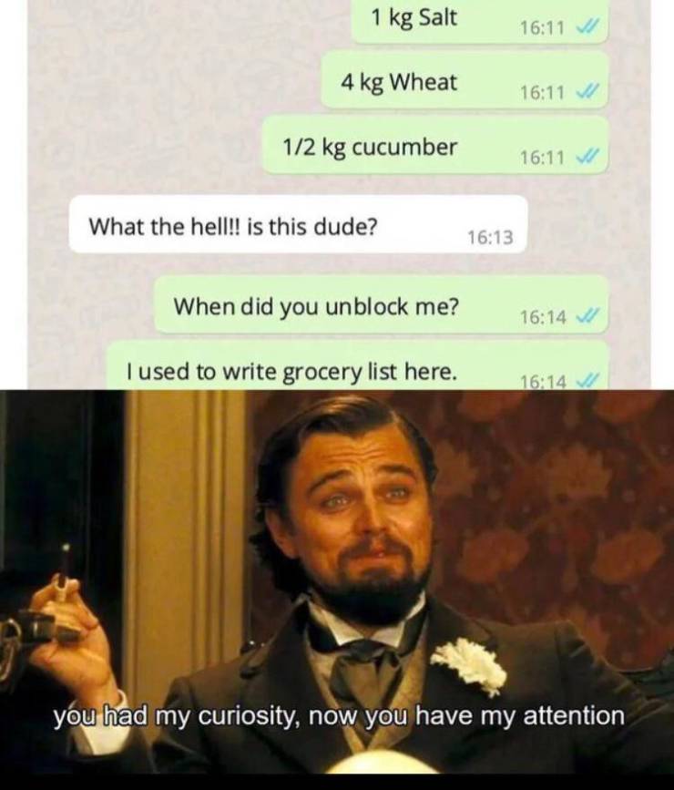 funny memes - grocery list meme block - 1 kg Salt 4 kg Wheat 12 kg cucumber What the hell!! is this dude? When did you unblock me? I used to write grocery list here. you had my curiosity, now you have my attention