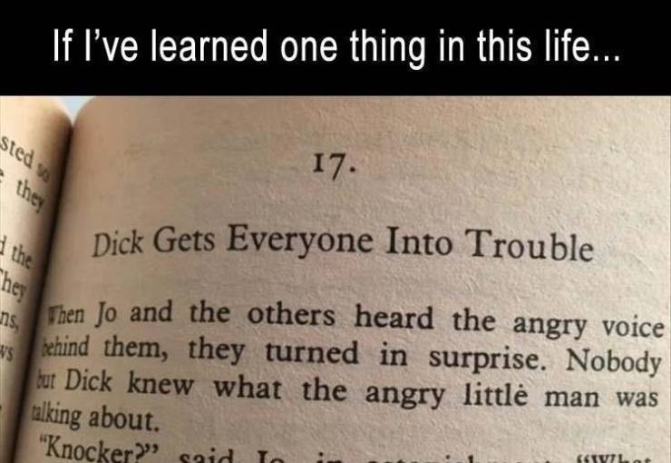 funny memes - If I've learned one thing in this life... - Dick Gets Everyone Into Trouble