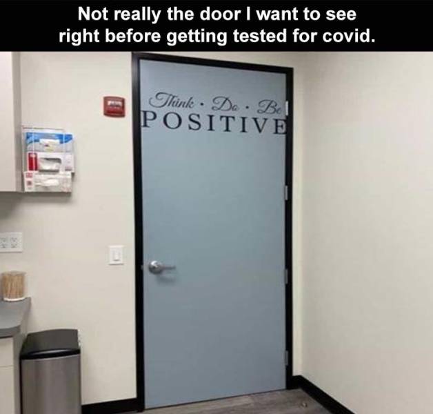 funny memes - Not really the door I want to see right before getting tested for covid. Think. Do. Be Positive