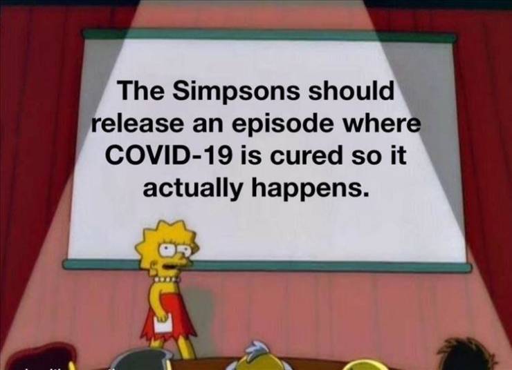 unpopular opinion meme - The Simpsons should release an episode where Covid19 is cured so it actually happens.