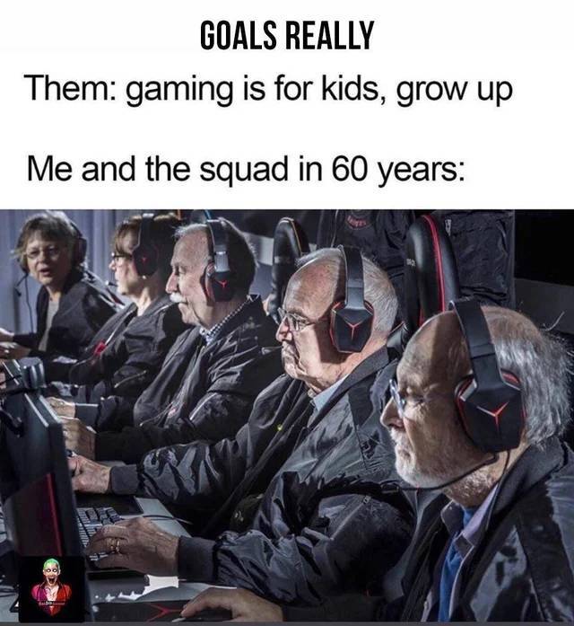 grandpa cs - Goals Really Them gaming is for kids, grow up Me and the squad in 60 years