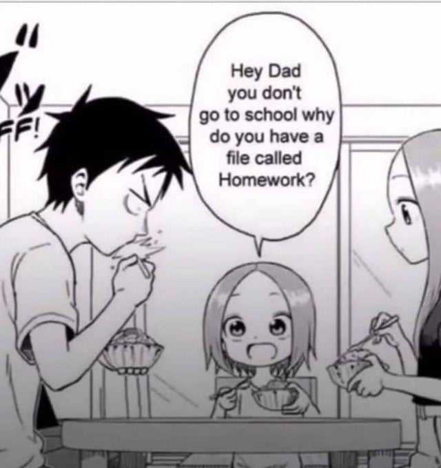 hey dad you don t go to school why do you have a file called homework - Ff! Hey Dad you don't go to school why do you have a file called Homework?