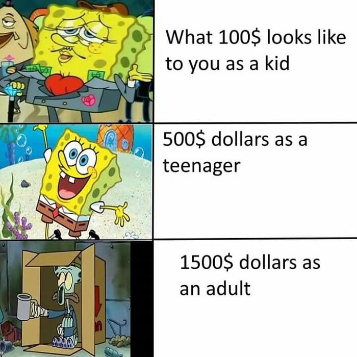 spongebob 100 dollar meme - What 100$ looks to you as a kid 500$ dollars as a teenager 1500$ dollars as an adult