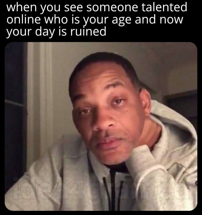 you stay up all night meme - when you see someone talented online who is your age and now your day is ruined