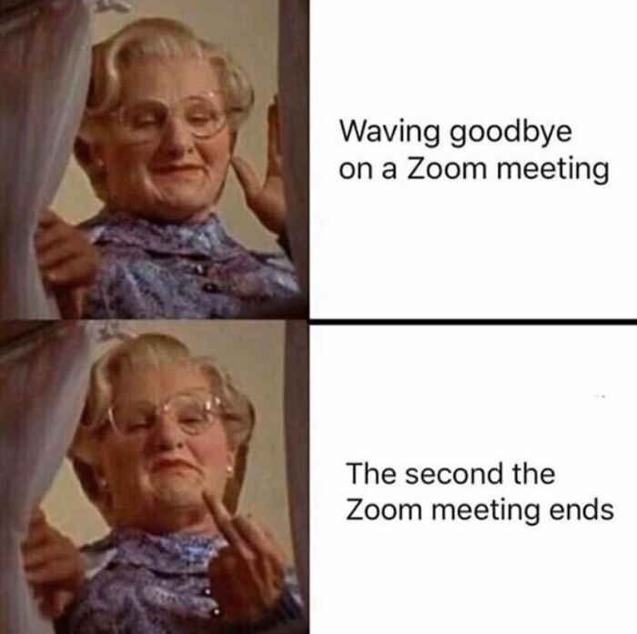 funny mrs doubtfire memes - Waving goodbye on a Zoom meeting The second the Zoom meeting ends
