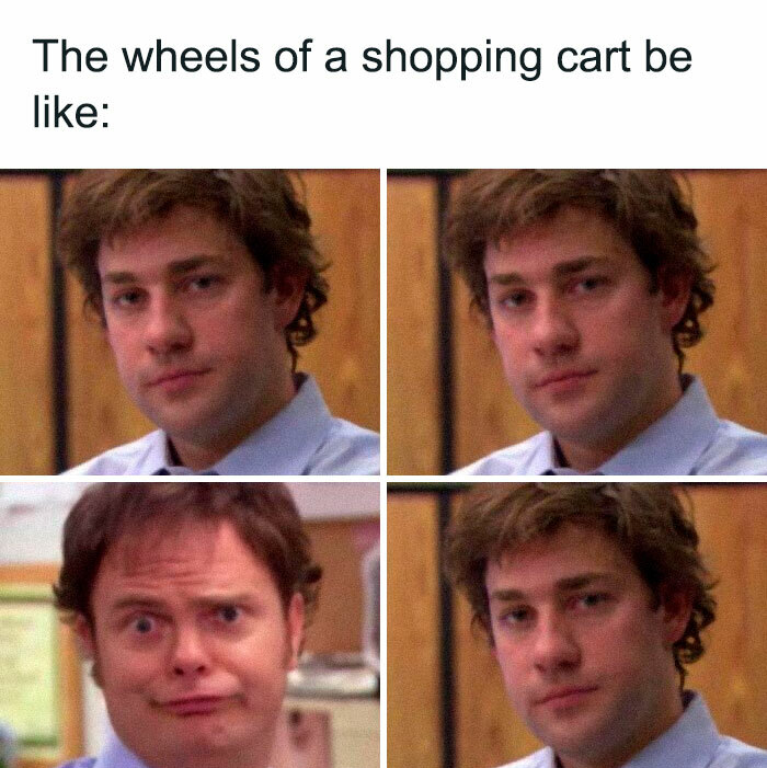 shopping cart office meme - The wheels of a shopping cart be