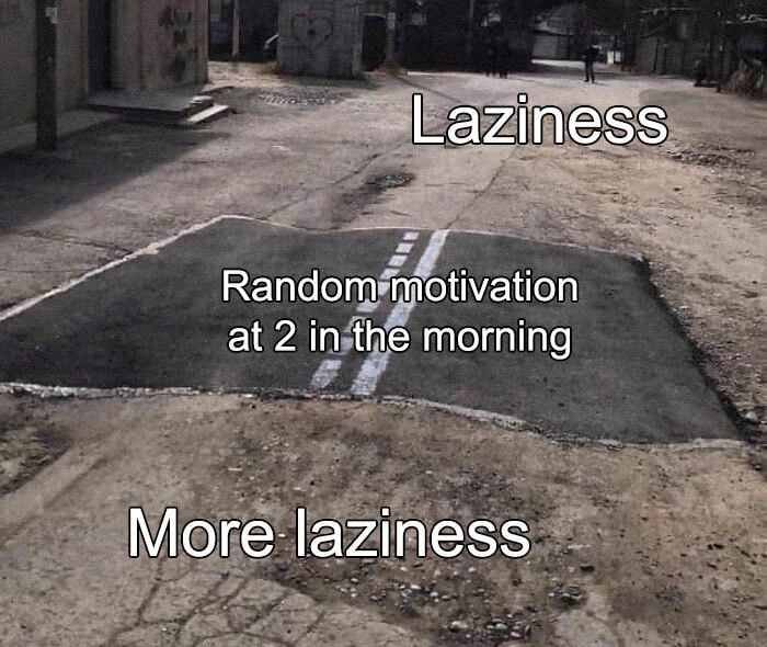 unpaved road meme template - Laziness 101 Random motivation at 2 in the morning More laziness