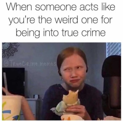 boys ghost meme - When someone acts you're the weird one for being into true crime TrueCrime memes